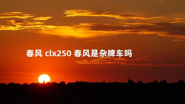 春风 clx250 春风是杂牌车吗